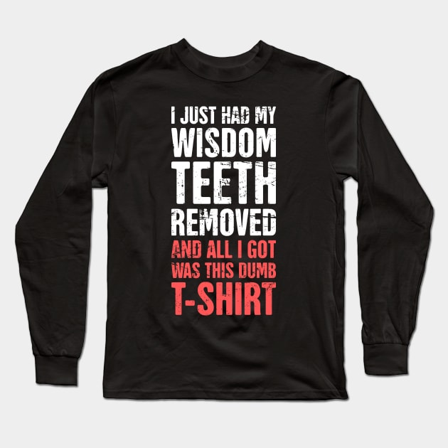 I Just Had My Wisdom Teeth Removed Long Sleeve T-Shirt by MeatMan